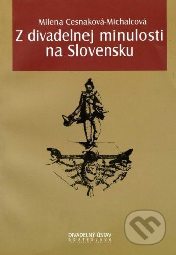 Z divadelnej minulosti na Slovensku - Milena Cesnaková-Michalcová