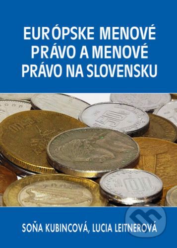 Európske menové právo a menové právo na Slovensku - Soňa Kubincová, Lucia Leitnerová