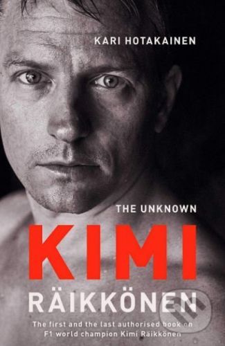The Unknown Kimi Räikkönen - Kari Hotakainen