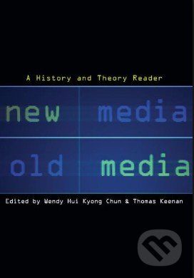New Media, Old Media - Wendy Hui Kyong Chun, Thomas Keenan