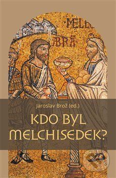 Kdo byl Melchisedek? - Jaroslav Brož
