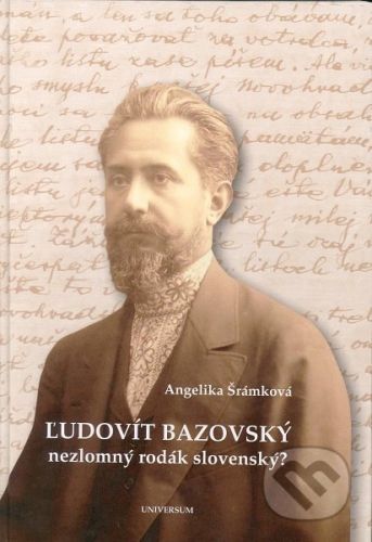 Ľudovít Bazovský - nezlomný rodák slovenský? - Angelika Šrámková