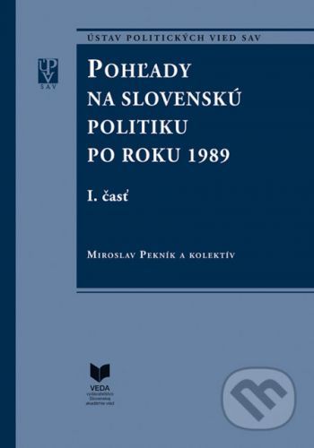 Pohľady na slovenskú politiku po roku 1989 (I. a II. časť) - Miroslav Pekník a kolektív