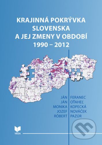Krajinná pokrývka Slovenska a jej zmeny v období 1990 – 2012 - Ján Feranec, Ján Oťaheľ, Monika Kopecká, Jozef Nováček, Róbert Pazúr