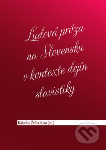 Ľudová próza na Slovensku v kontexte dejín slavistiky - Katarína Žeňuchová