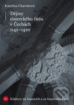 Dějiny cisterckého řádu v Čechách (1142 - 1420) - Kateřina Charvátová