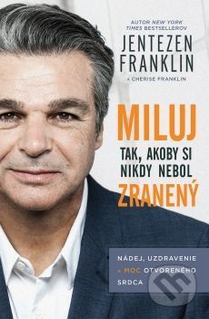 Miluj tak, akoby si nikdy nebol zranený - Jentezen Franklin