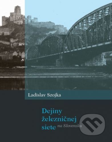 Dejiny železničnej siete na Slovensku - Ladislav Szojka