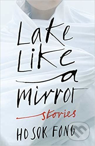 Lake Like a Mirror - Sok Fong Ho, Natascha Bruce (Translator)