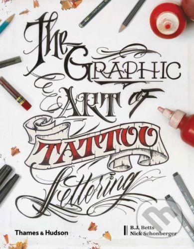 The Graphic Art of Tattoo Lettering - B.J. Betts, Nicholas Schonberger