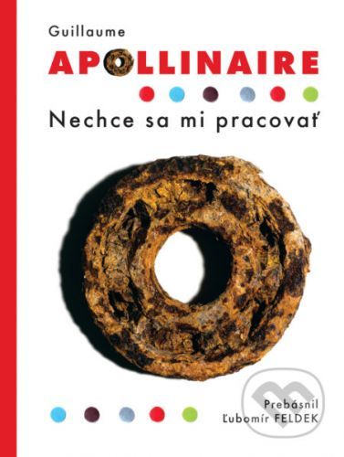 Nechce sa mi pracovať - Guillaume Apollinaire, Ľubomír Feldek
