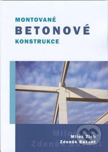 Montované betonové konstrukce - Miloš Zich, Zdeněk Bažant