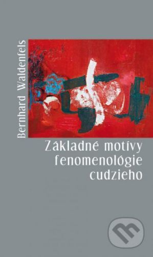 Základné motívy fenomenológie cudzieho - Bernhard Waldenfels