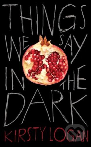 Things We Say in the Dark - Kirsty Logan