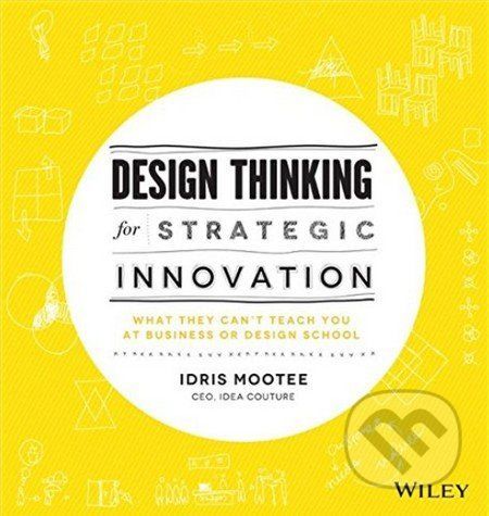 Design Thinking for Strategic Innovation - Idris Mootee