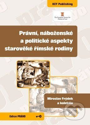 Právní, náboženské a politické aspekty starověké římské rodiny - Miroslav Frýdek a kolektiv
