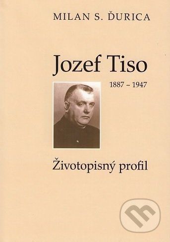 Jozef Tiso (1887-1947) - Milan S. Ďurica