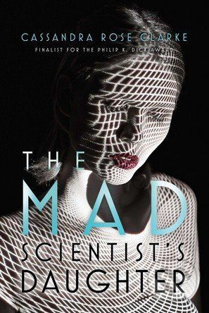 The Mad Scientist's Daughter - Cassandra Rose Clarke
