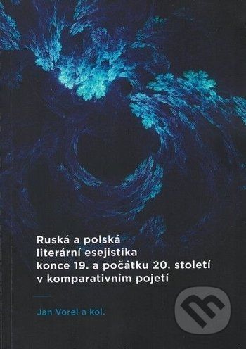 Ruská a polská literární esejistika konce 19. a počátku 20. století v komparativním pojetí - Jan Vorel