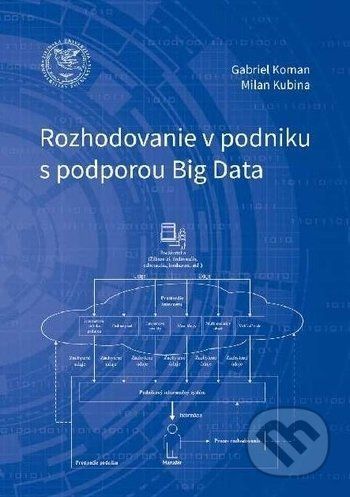 Rozhodovanie v podniku s podporou Big Data - Gabriel Koloman, Milan Kubina