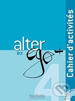 Alter Ego + 4: Cahier d'activités - Annie Berthet a kol.