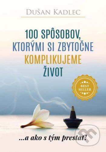 100 spôsobov, ktorými si zbytočne komplikujeme život - Dušan Kadlec