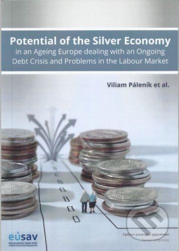 Potential of the Silver Economy in an Ageing Europe dealing with an Ongoing Debt Crisis and Problems in the Labour Market - Viliam Páleník et al.