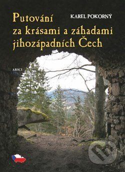 Putování za krásami a záhadami jihozápadních Čech - Karel Pokorný