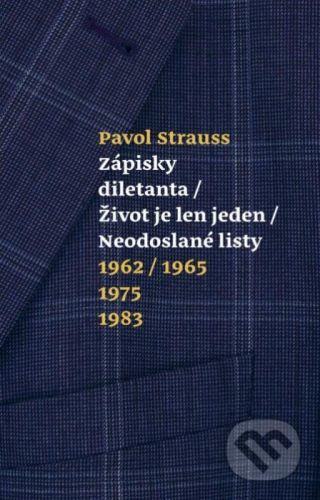 Zápisky diletanta / Život je len jeden / Neodoslané listy - Pavol Strauss