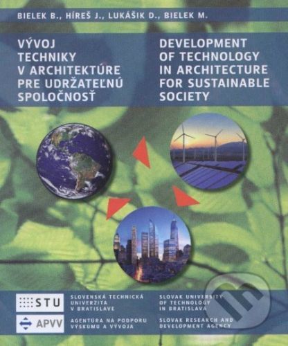 Vývoj techniky v architektúre pre udržateľnú spoločnosť/Development of technology in architecture for sustainable society - Boris Bielek a kolektív
