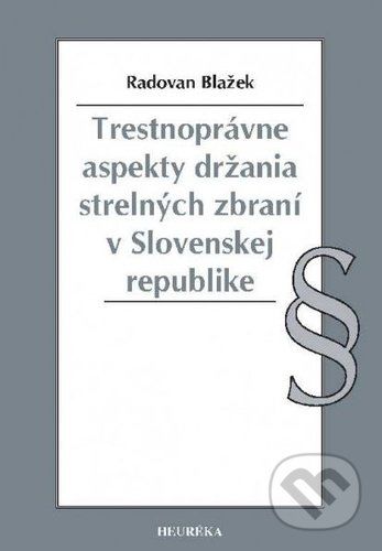 Trestnoprávne aspekty držania strelných zbraní v Slovenskej republike - Radovan Blažek