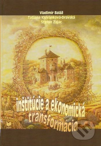 Inštitúcie a ekonomická transformácia - Vladimír Baláž, Tatiana Kluvánková-Oravská, Štefan Zajac