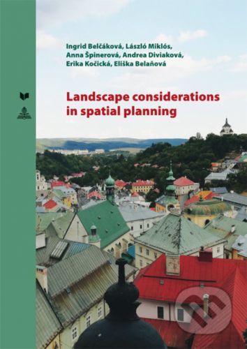 Landscape considerations in spatial planning - Ingrid Belčáková, László Miklós, Anna Špinerová, Andrea Diviaková, Erika Košická, Eliška Belaňová
