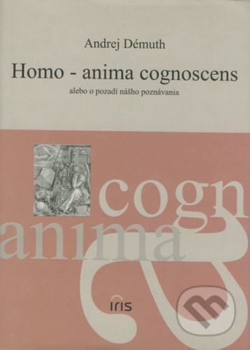 Homo - anima cognoscens alebo o pozadí nášho poznávania - Andrej Démuth