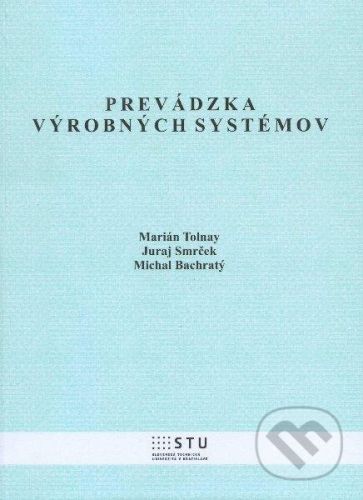 Prevádzka výrobných systémov - Marián Tolnay, Juraj Smrček, Michal Bachratý