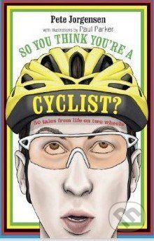 So You Think You're A Cyclist? - Pete Jorgensen