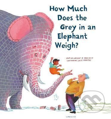 How Much Does the Grey in an Elephant Weigh - Erik van Os, Elle van Lieshout, Alice Hoogstag