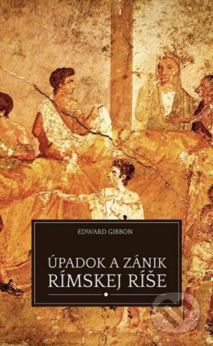 Úpadok a zánik Rímskej ríše - Edward Gibbon