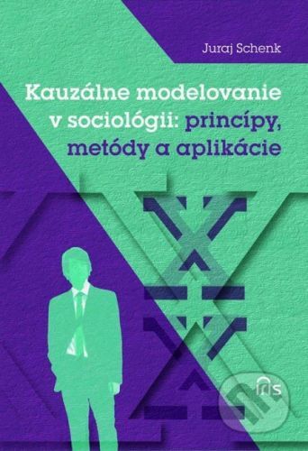 Kauzálne modelovanie v sociológii: princípy, metódy a aplikácie - Juraj Schenk