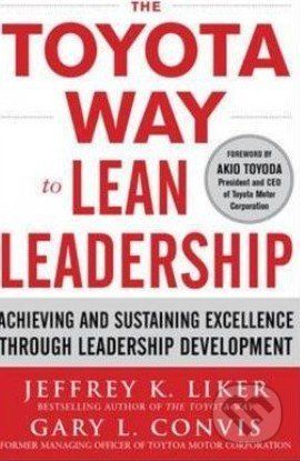 The Toyota Way to Lean Leadership - Jeffrey K. Liker, Gary L. Convis