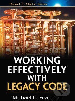 Working Effectively with Legacy Code - Michael C. Feathers
