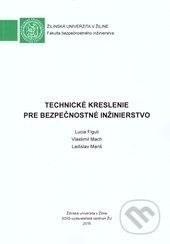 Technické kreslenie pre bezpečnostné inžinierstvo - Lucia Figuli, Vlastimil Mach, Ladislav Mariš