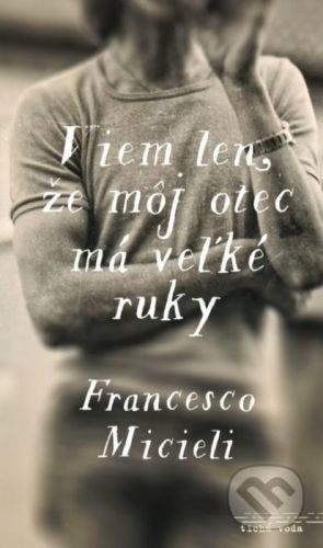 Viem len, že môj otec má veľké ruky - Francesco Micieli