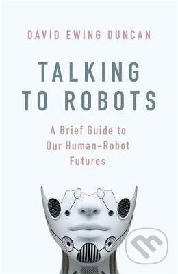 Talking to Robots - David Ewing Duncan