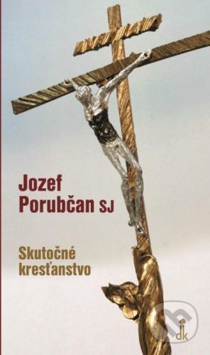 Skutočné kresťanstvo - Jozef Porubčan