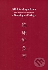 Klinická akupunktura podle institutů čínského lékařství v Nankingu a Pekingu -