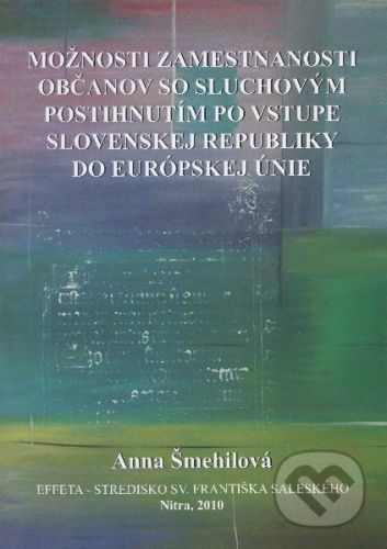 Možnosti zamestnanosti občanov so sluchovým postihnutím po vstupe Slovenskej Republiky do Európskej únie - Anna Šmehilová