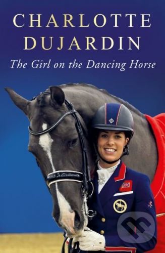 The Girl on the Dancing Horse - Charlotte Dujardin