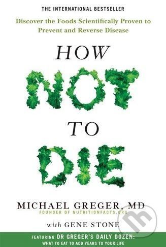 How Not To Die - Michael Greger, Gene Stone