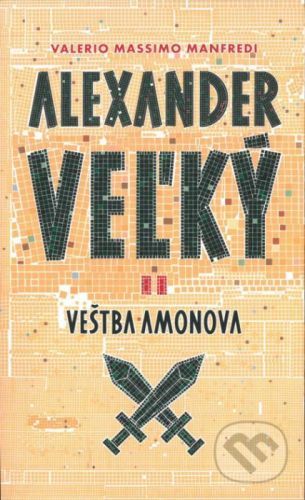 Alexander Veľký 2. - Veštba Amonova - Valerio Massimo Manfredi